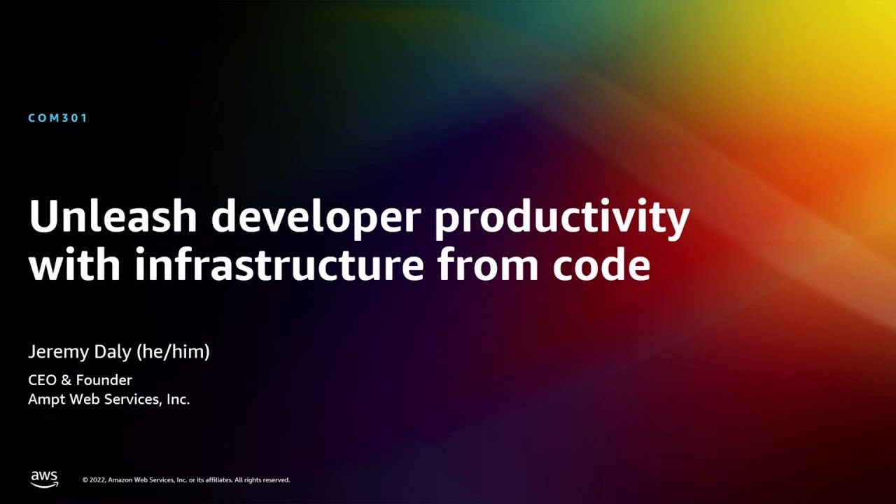 AWS re:Invent 2022 - Unleash developer productivity with infrastructure from code (COM301)