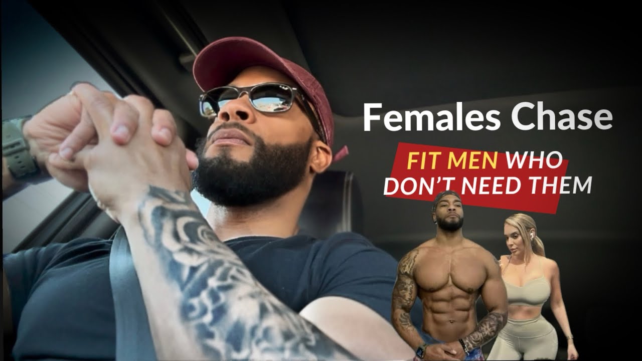 females chase fit men who don’t need them