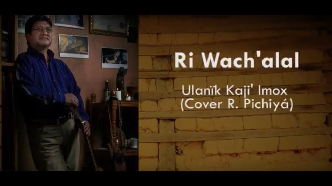 Ri Wach'alal-Mi Familia-  (Letra) idioma Kaqchikel-Rolan Pichiyá -