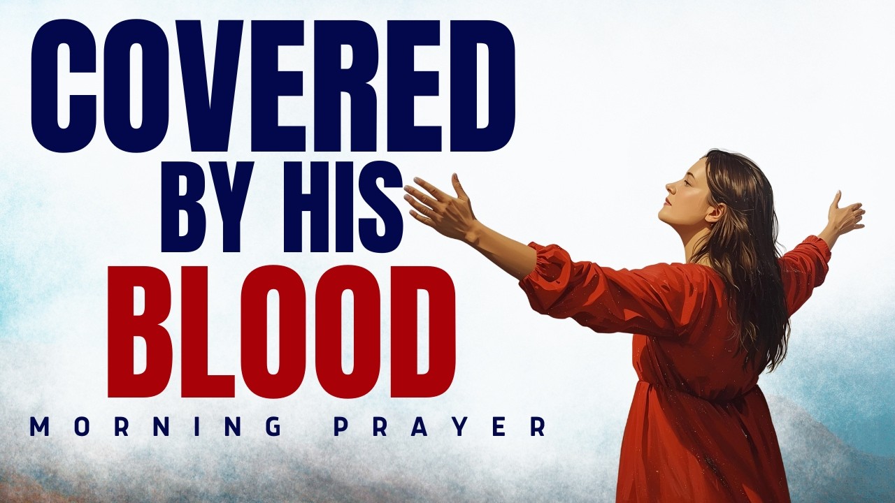 Morning Prayer: The Blood Of Jesus Covers And Protects My Family