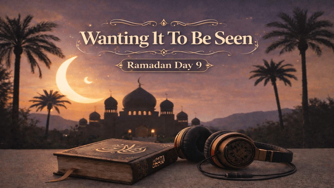 Needing Proof Your Worship Counted | Ramadan Reflection Day 9