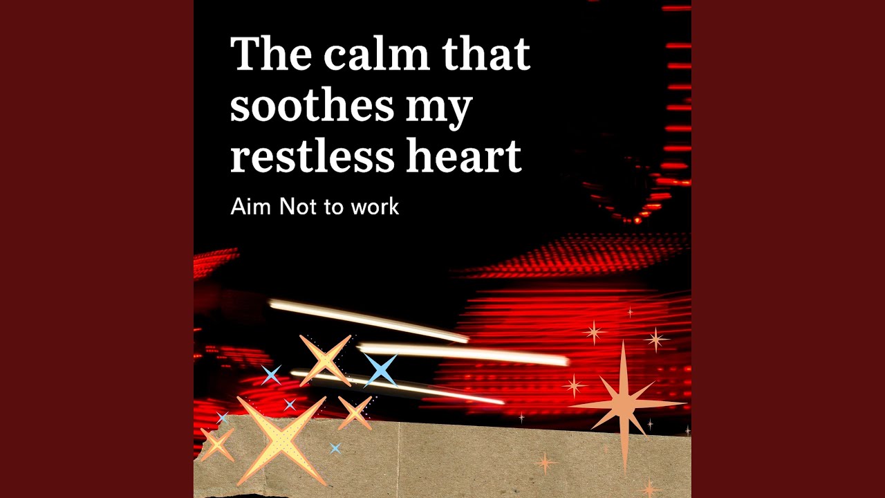 The calm that soothes my restless heart