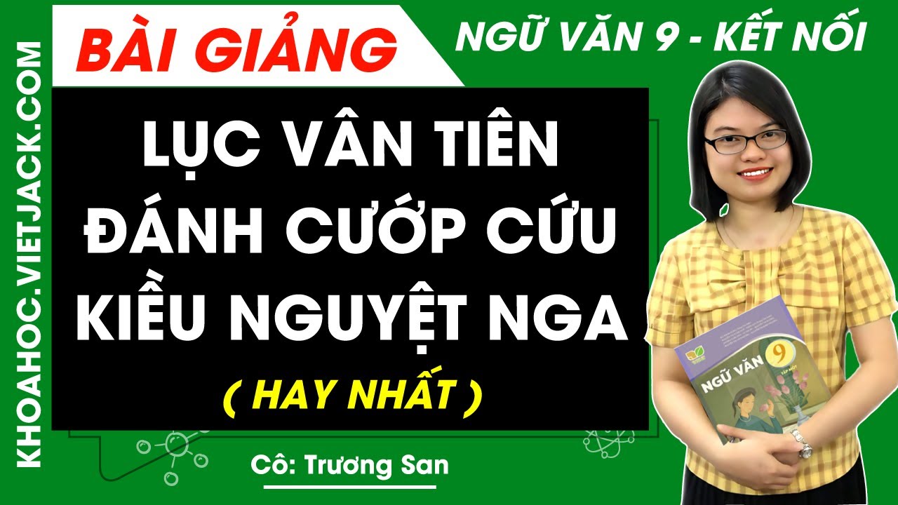 Lục vân tiên đánh cướp cứu Kiều Nguyệt Nga | Ngữ văn 9 - Kết nối tri thức - Cô Trương San (HAY NHẤT)