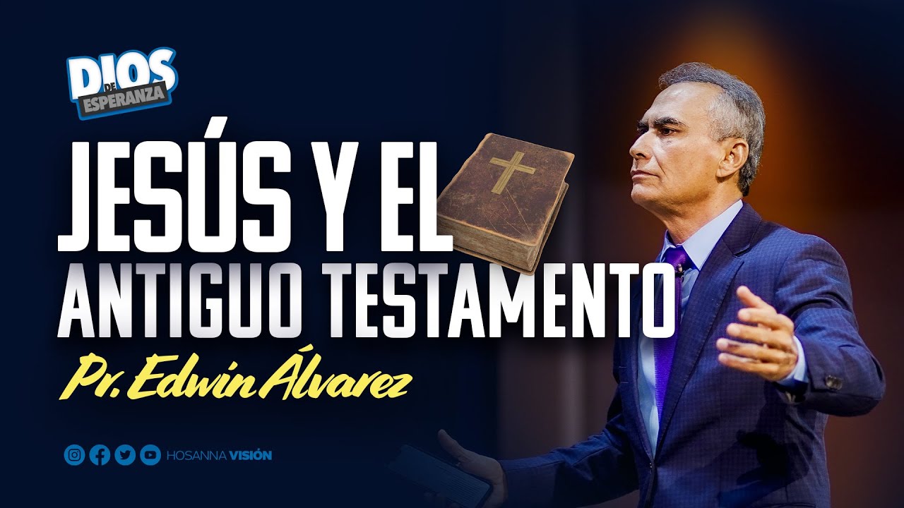 JESÚS Y EL ANTIGUO TESTAMENTO - PR. EDWIN ALVAREZ CA. HOSANNA