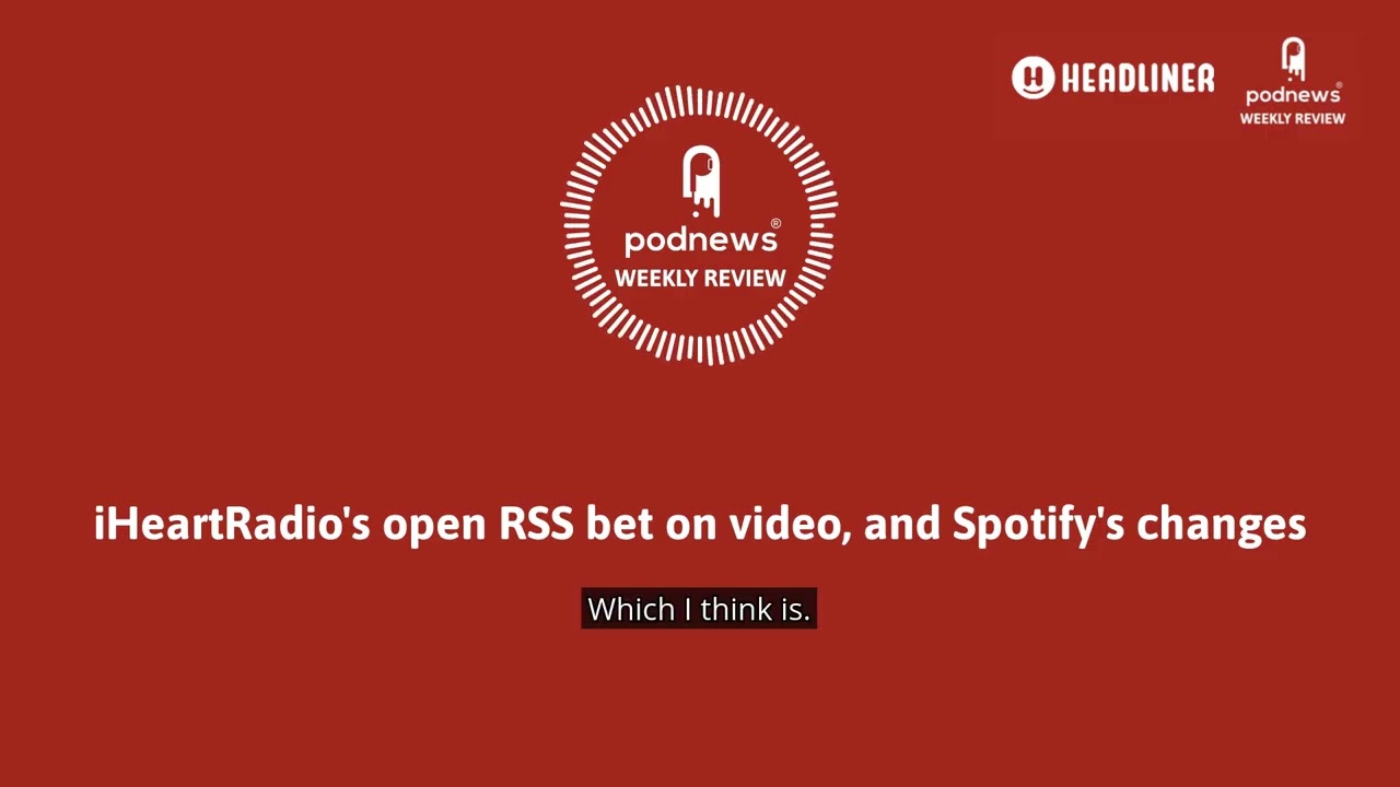 iHeartRadio's open RSS bet on video, and Spotify's changes