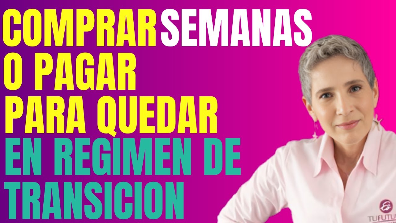 COMPRAR SEMANAS O PAGAR PARA QUEDAR EN REGIMEN DE TRANSICION - Estufuturo Abogados