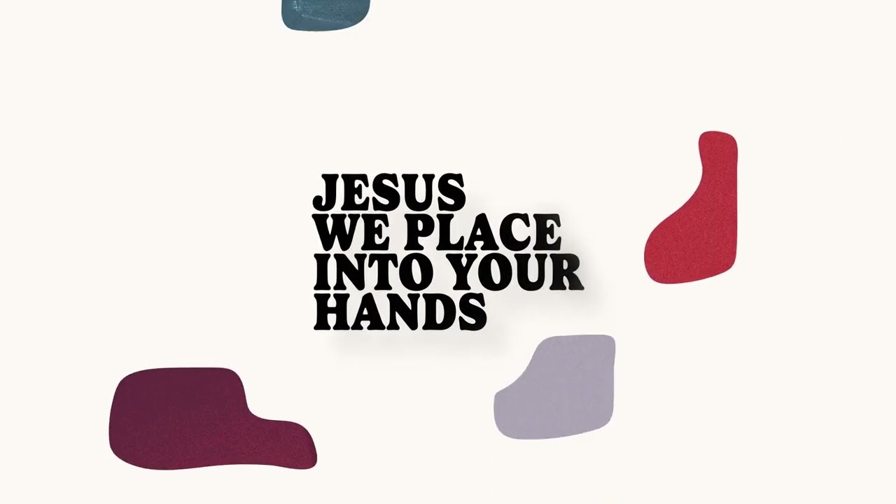 Jesus We Place Into Your Hands (Official Lyric Video)