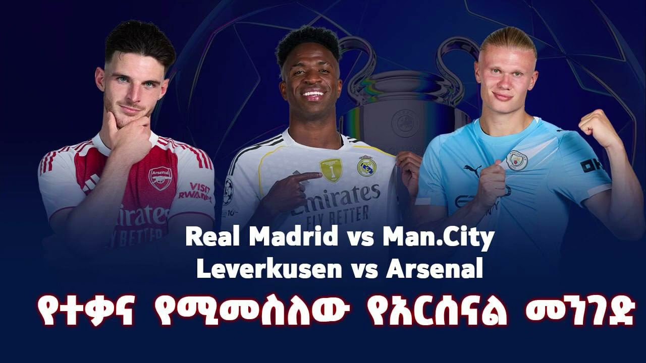 Real Madrid vs Man.CityLeverkusen vs Arsenalየተቃና የሚመስለው የአርሰናል መንገድ 