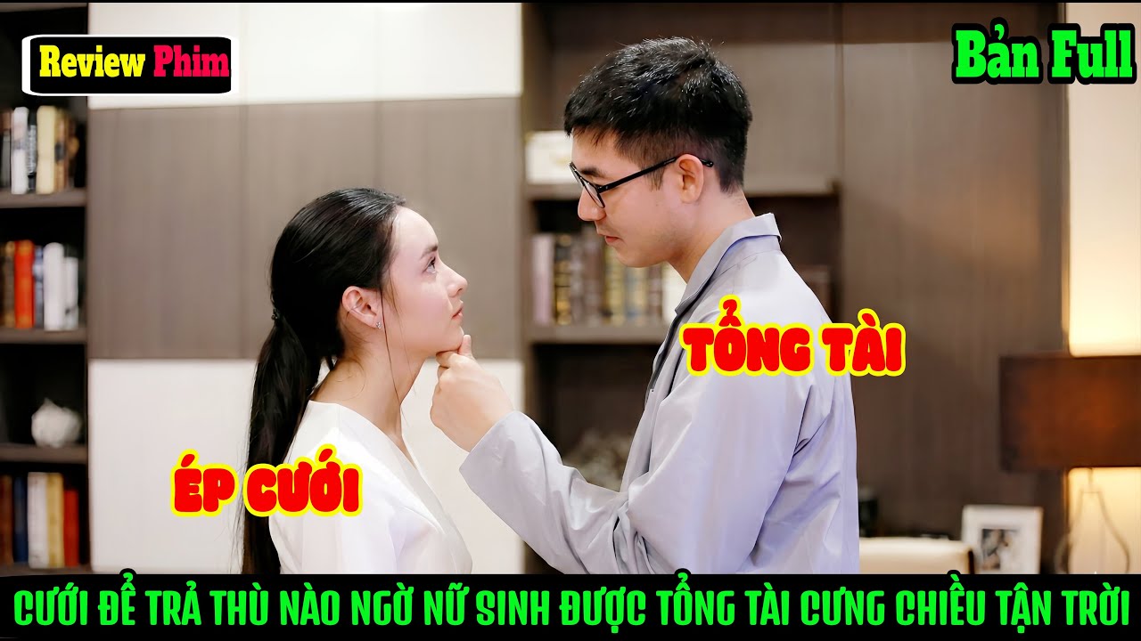 [Rview Phim] Cưới "Kẻ Thù" Để Trả Thù, Nữ Sinh 18 Tuổi Không Ngờ Được Tổng Tài Cưng Chiều Tận Trời.