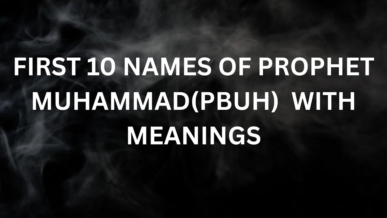FIRST 10 NAMES OF PROPHET MUHAMMAD(PBUH)  WITH MEANINGS 