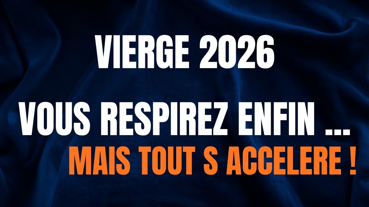 HOROSCOPE VIERGE 2026 : VOUS RESPIREZ ENFIN ... MAIS TOUT S ACCELERE !