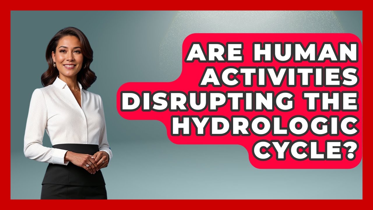 Are Human Activities Disrupting the Hydrologic Cycle? | Water Science For Everyone News