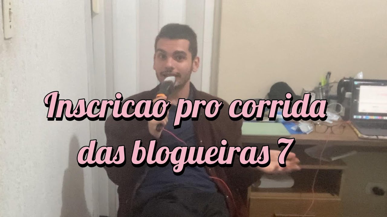 MEU VIDEO DE INSCRICAO PRO CORRIDA DAS BLOGUERIAS 7