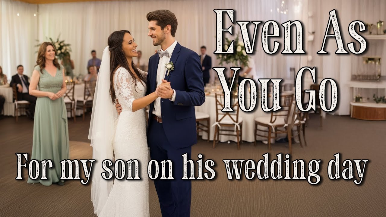 Even As You Go - For My Son on His Wedding Day #MotherSon #WeddingSong #MotherOfTheGroom