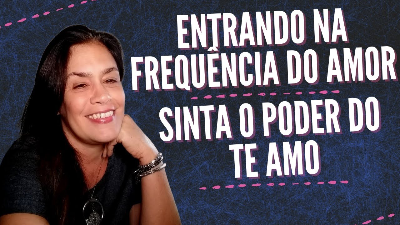 Entrando na FREQUÊNCIA do AMOR - O poder do TE AMO
