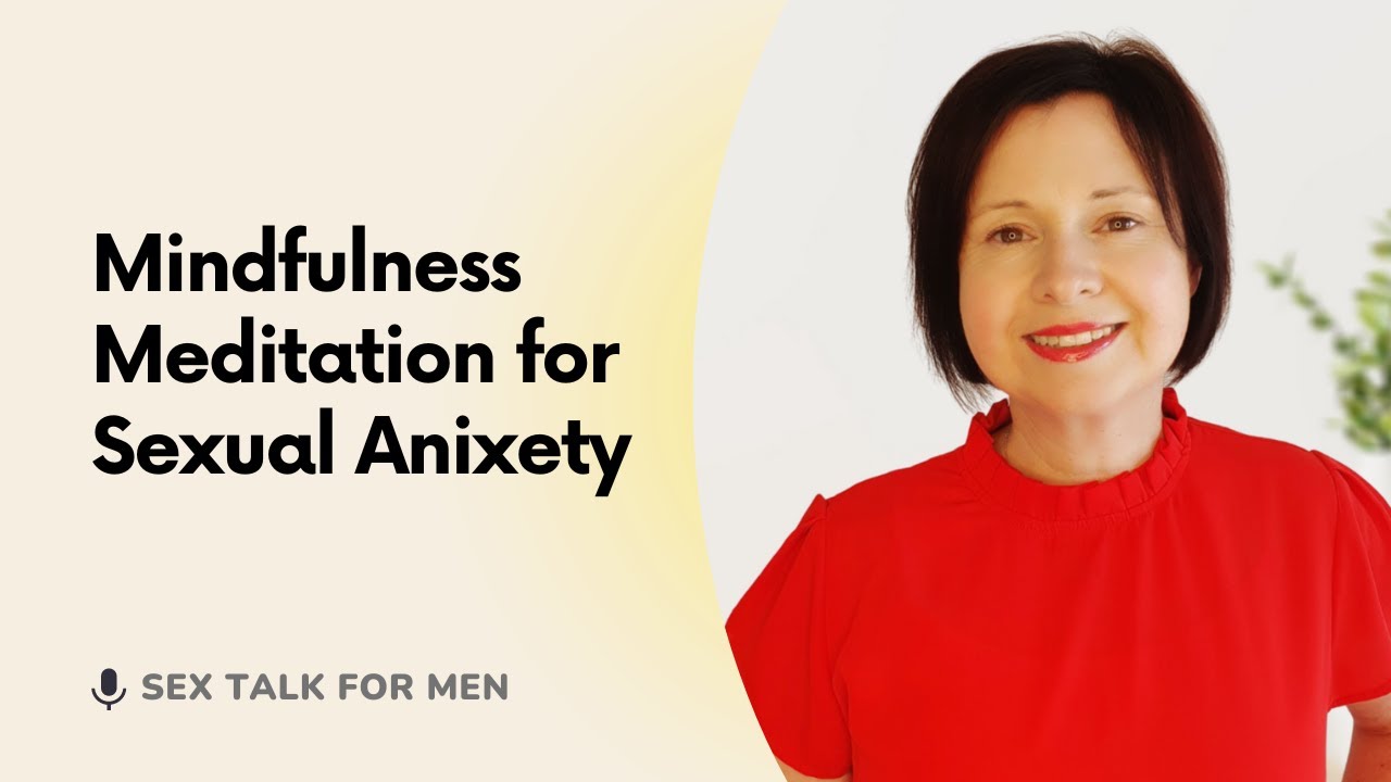 How Mindfulness Meditation Can Help Reduce Sexual Anxiety.