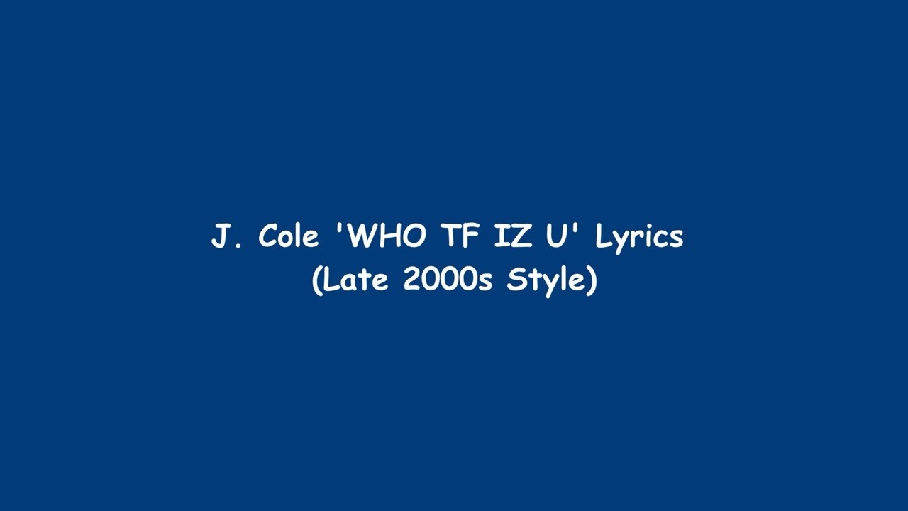 J. Cole - Who Tf Iz U (Lyrics in The Style of the Late 2000s)