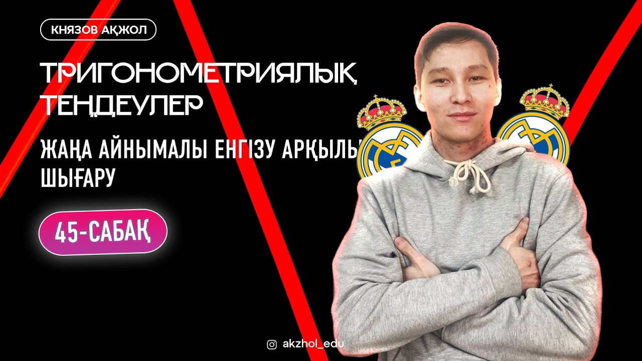 45 Тригонометриялық теңдеулер. Жаңа айнымалы енгізу арқылы шығару. АҚЖОЛ КНЯЗОВ