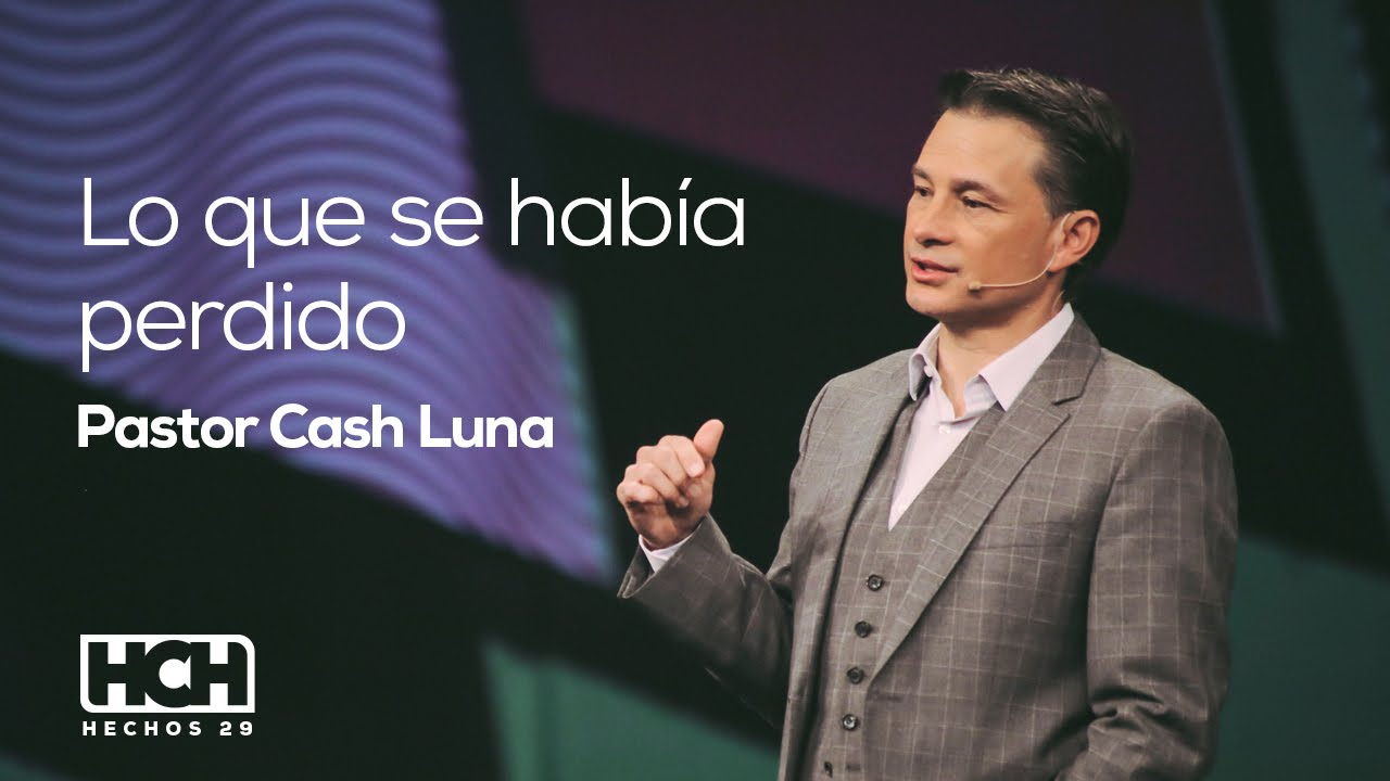 Lo Que se Había Perdido - Pastor Cash Luna  (Hechos 29, 2014)