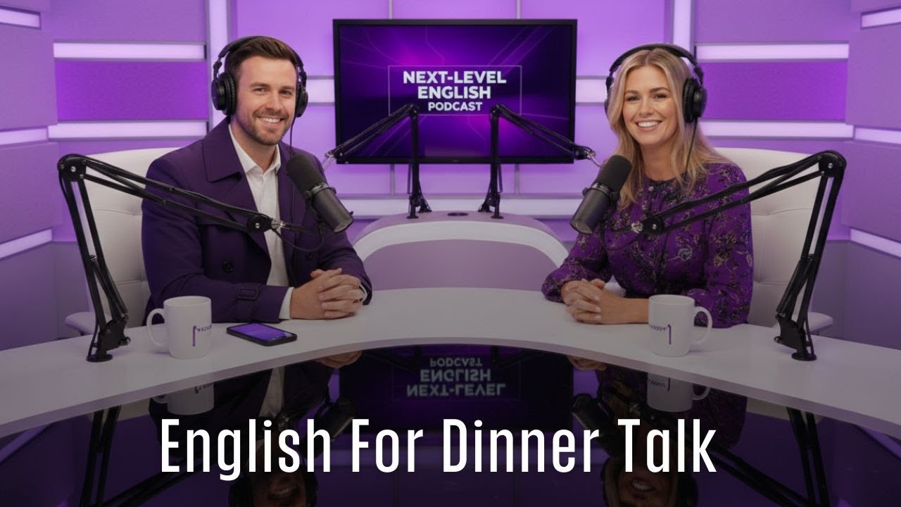 English For Dinner Talk  | Next-Level English Podcast