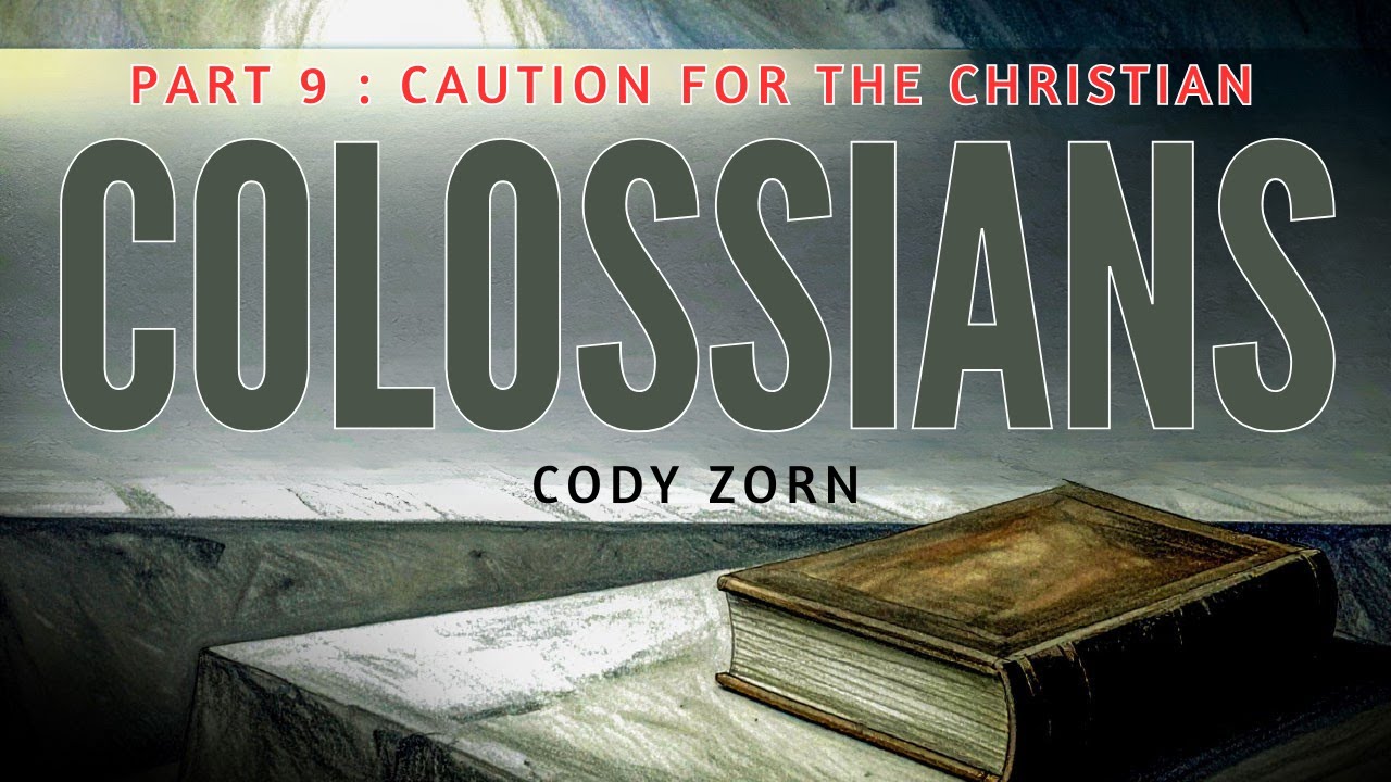 CODY ZORN - COLOSSIANS part 9 - CAUTION FOR THE CHRISTIAN