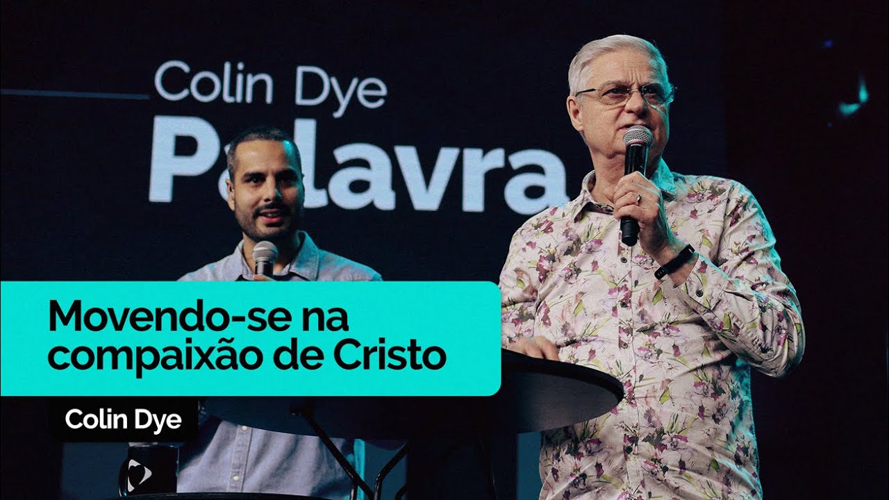Movendo-se na Compaixão de Cristo | Colin Dye