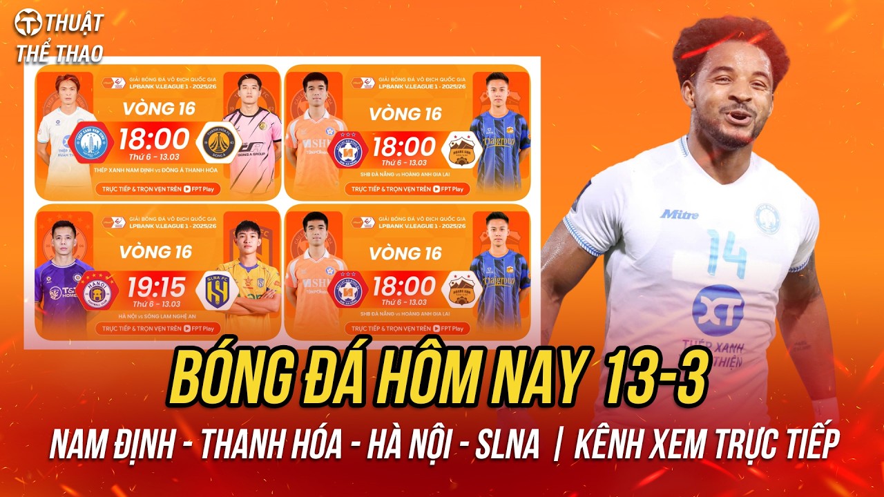 Lịch trực tiếp bóng đá hôm nay 13-3 | Nam Định vs Thanh Hóa, Hà Nội FC vs SLNA | Xem trực tiếp FPT
