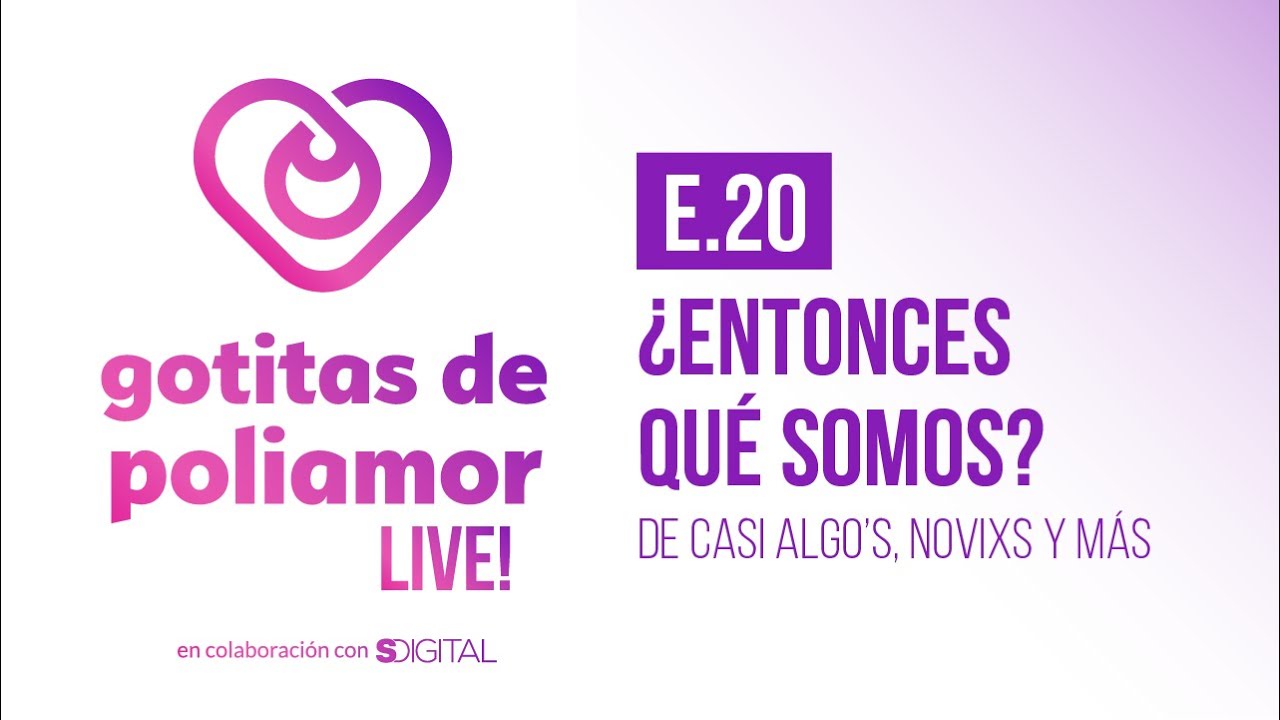 E20. ¿Entonces qué somos? de casi algo's, novixs y más - Gotitas de Poliamor LIVE!