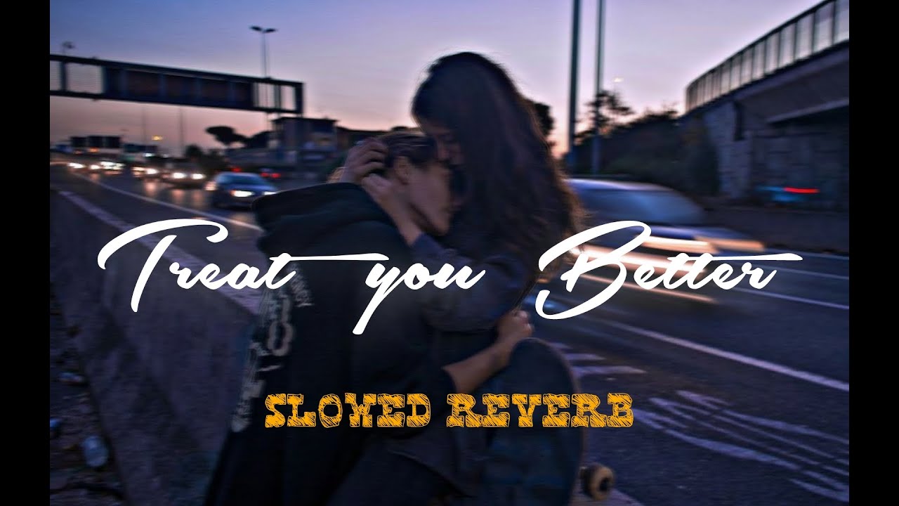 Treat you better (slowed reverb)