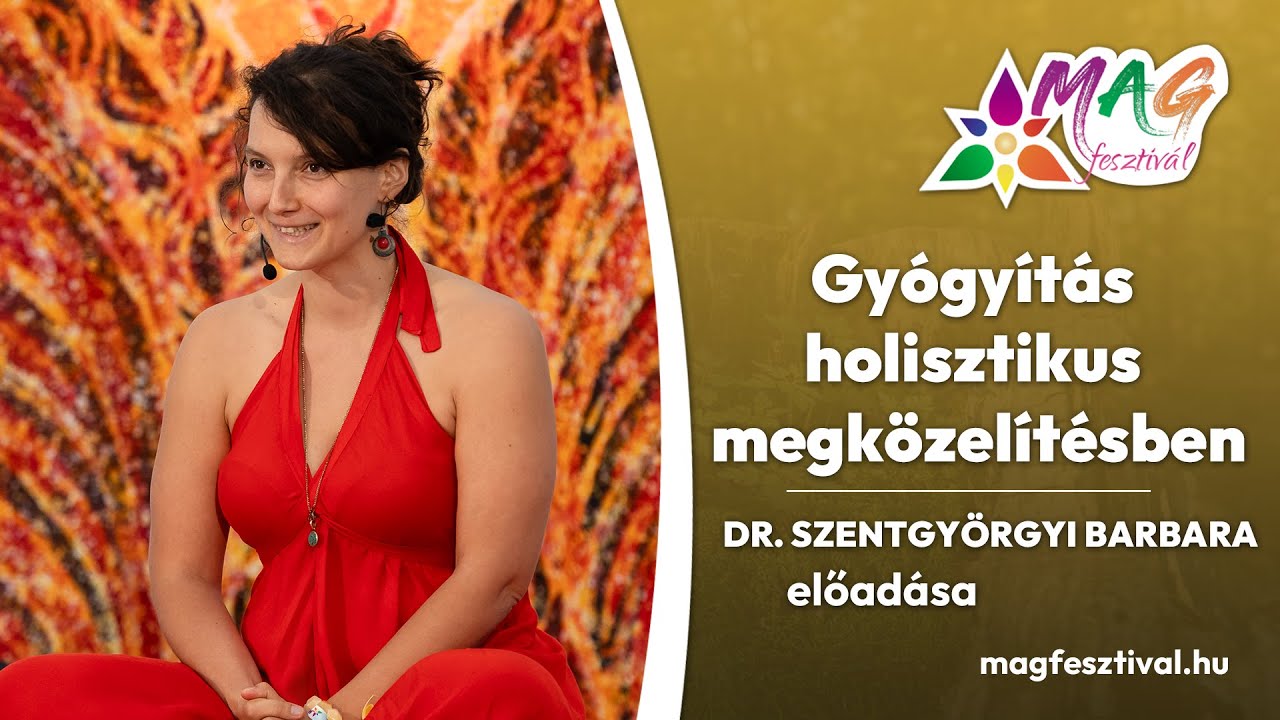Gyógyítás holisztikus megközelítésben - Dr. Szentgyörgyi Barbara előadása a MAGfesztiválon