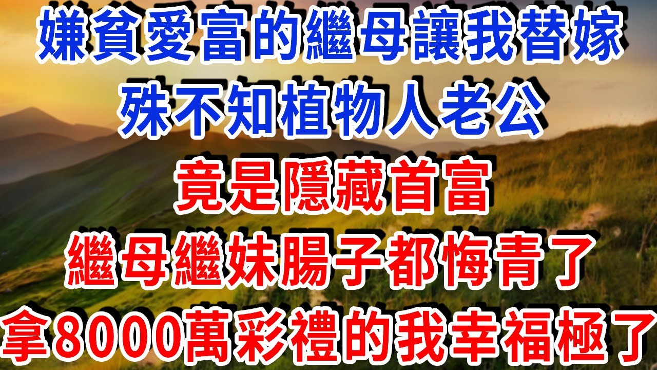 嫌貧愛富的繼母讓我替嫁，殊不知植物人老公竟是隱藏首富！繼母繼妹腸子都悔青了，手握8000萬彩禮的我幸福極了#雅婷講故事#為人處世#生活經驗#情感故事#晚年哲理#說故事#完結文#出軌