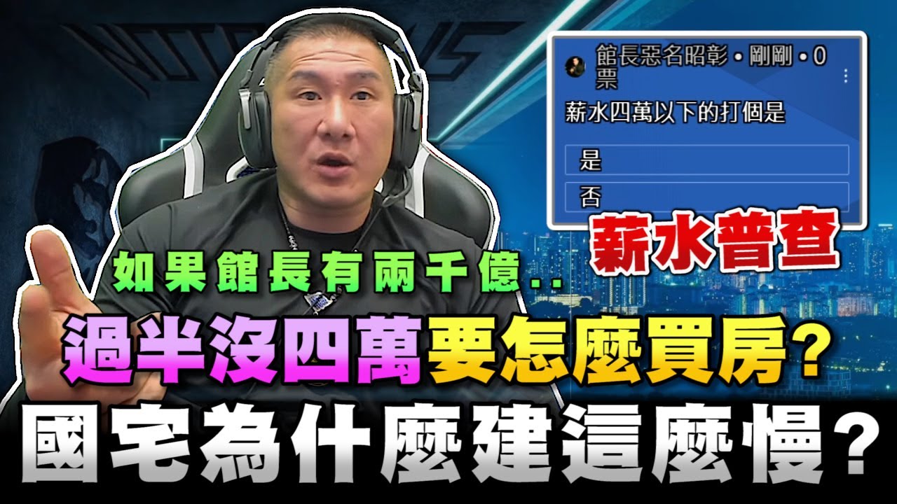 【館長精華】網友薪水普查 過半沒四萬要怎麼買房？國宅為什麼建這麼慢？政商利益關係要改變有可能嗎？如果館長有兩千億～