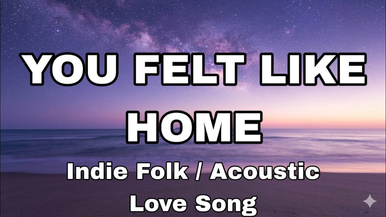 You Felt Like Home &mdash; Indie Folk / Acoustic Love Song 