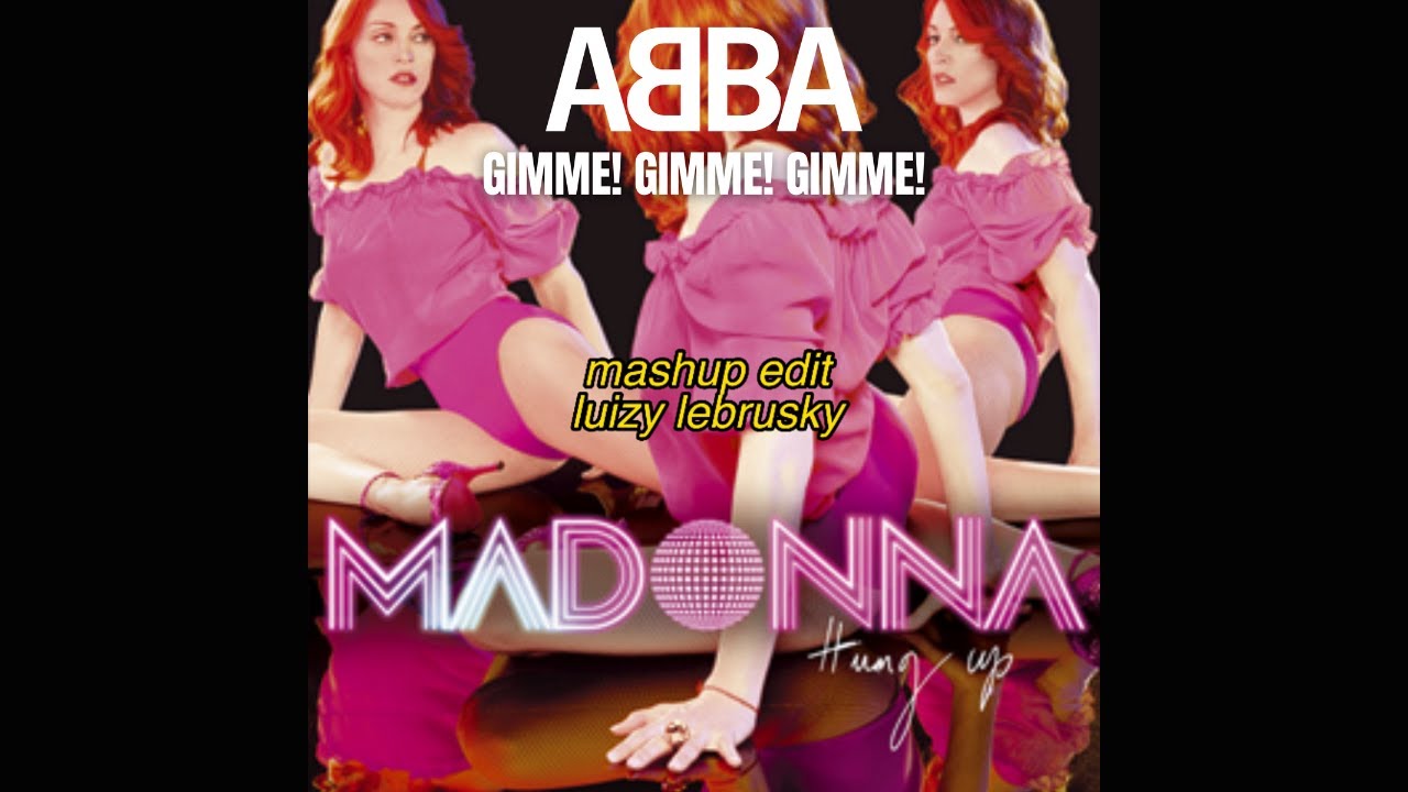 Gimme! Gimme! Gimme! (ABBA) x Hung Up (Madonna) (mashup edit)