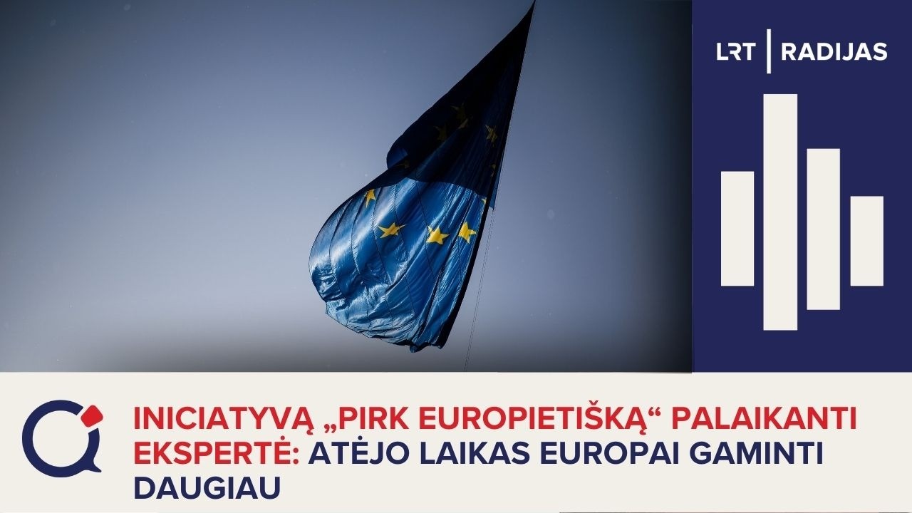 Iniciatyvą „Pirk europietišką“ palaikanti ekspertė: atėjo laikas Europai gaminti daugiau