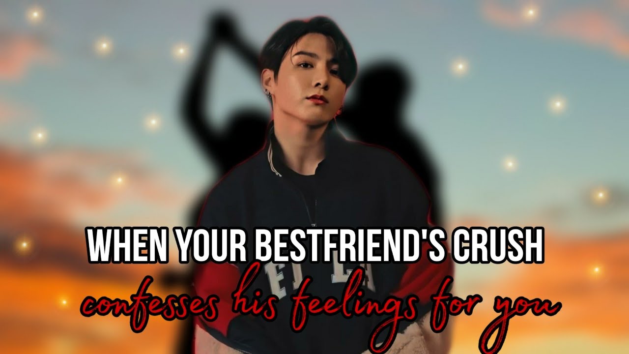 When your bestfriend's crush confesses his feelings for you | Jungkook FF