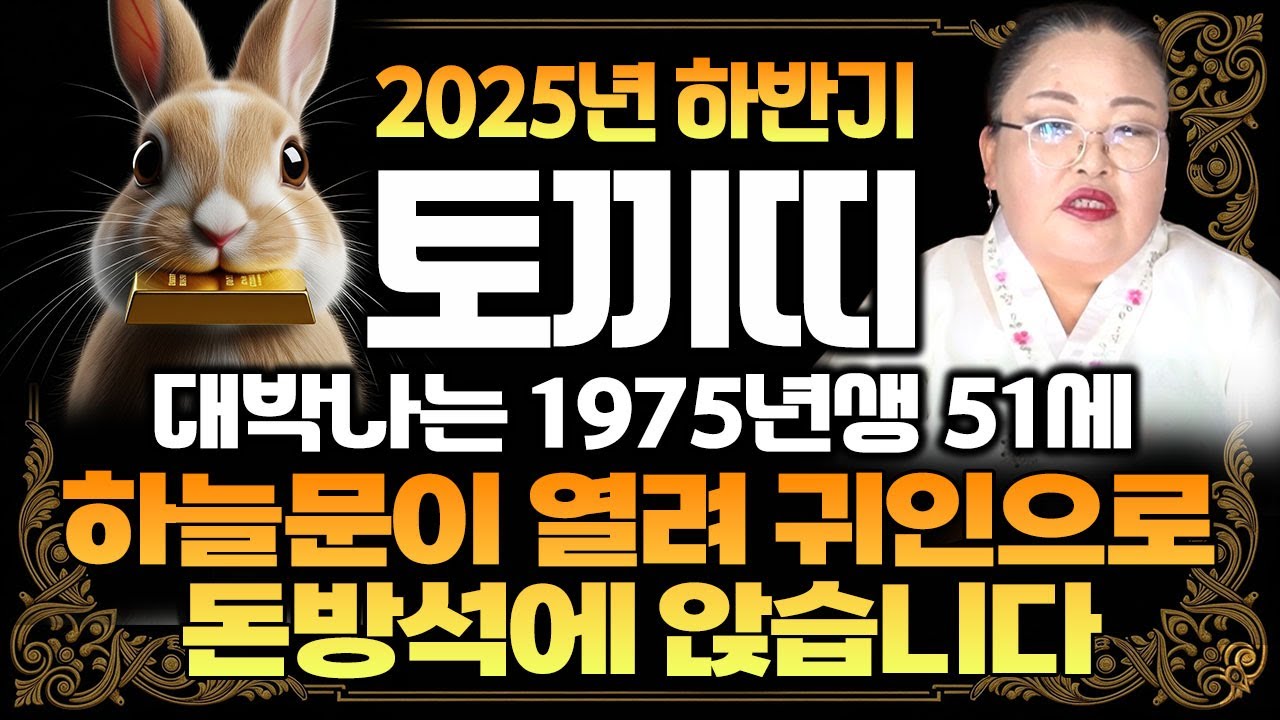 🌟2025년 을사년 1975년생 51세 토끼띠운세🌟여러분 많이 힘드셨죠?? 하반기는 이제 금전운이 터져서 꽃길만 걸을 수 있습니다 / 75년생 51세 대박나는 토끼띠운세