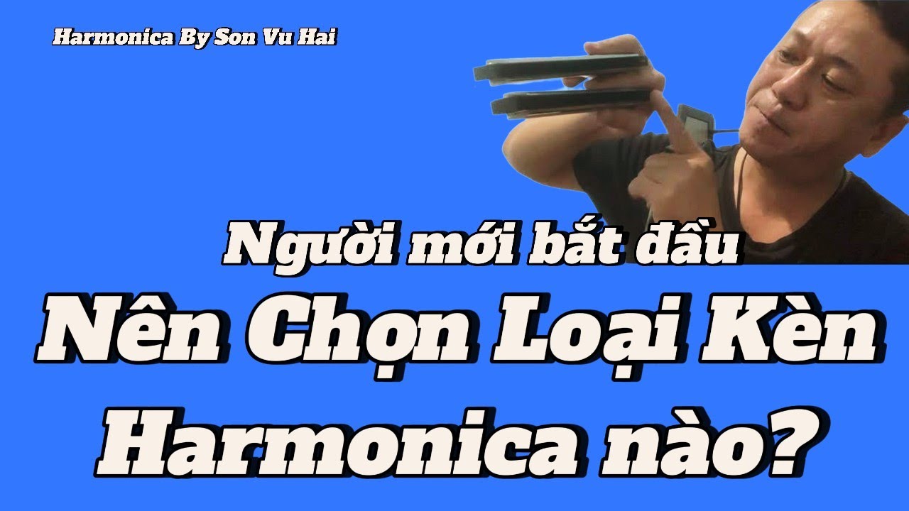 Cách chọn kèn harmonica - Hướng dẫn chọn kèn harmonica cho người mới bắt đầu