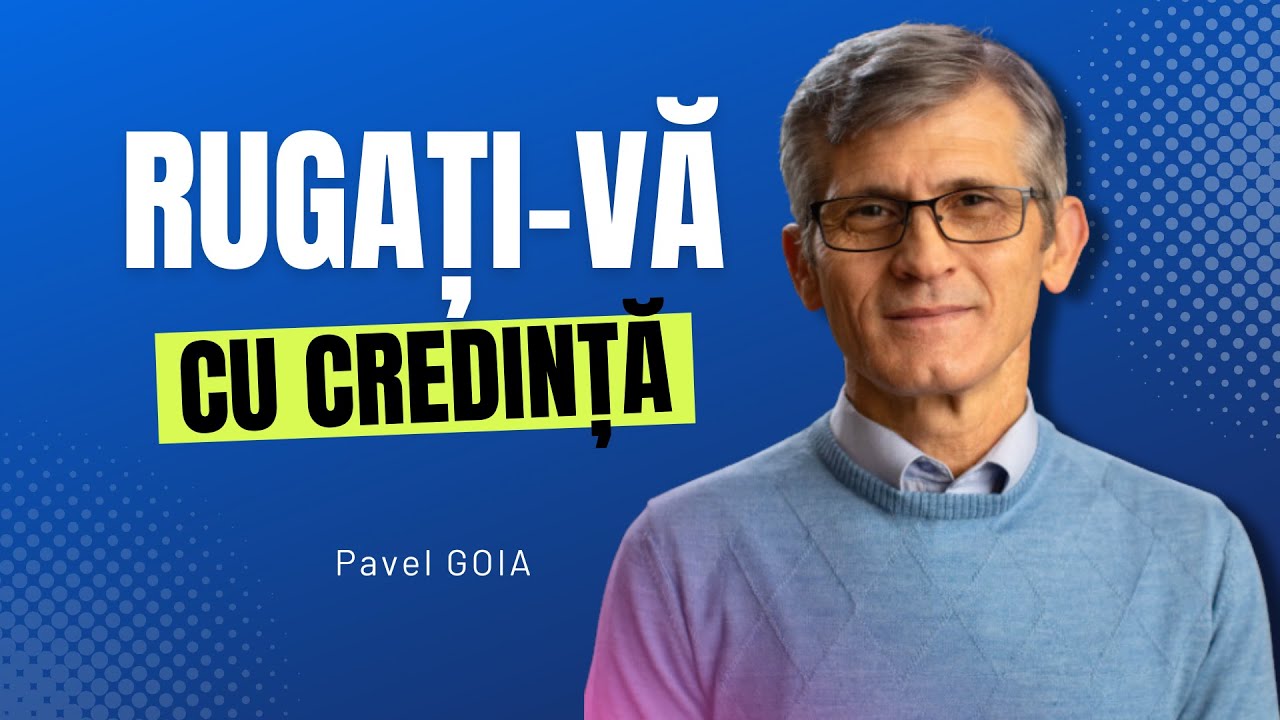 Pavel Goia - Rugați-vă cu credință - Remotivat - Vie Împărăția Ta! - predici creștine