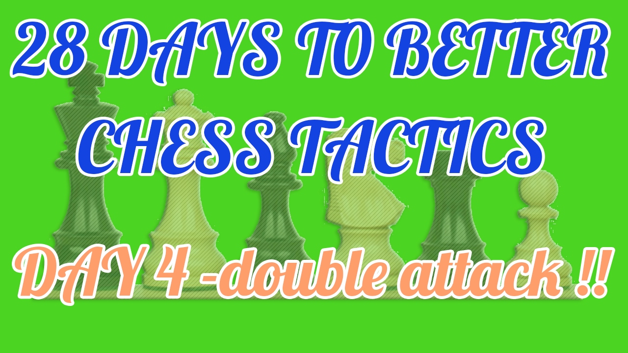 28 DAYS TO BETTER CHESS TACTICS - Day 4 - DOUBLE ATTACK/FORKS!