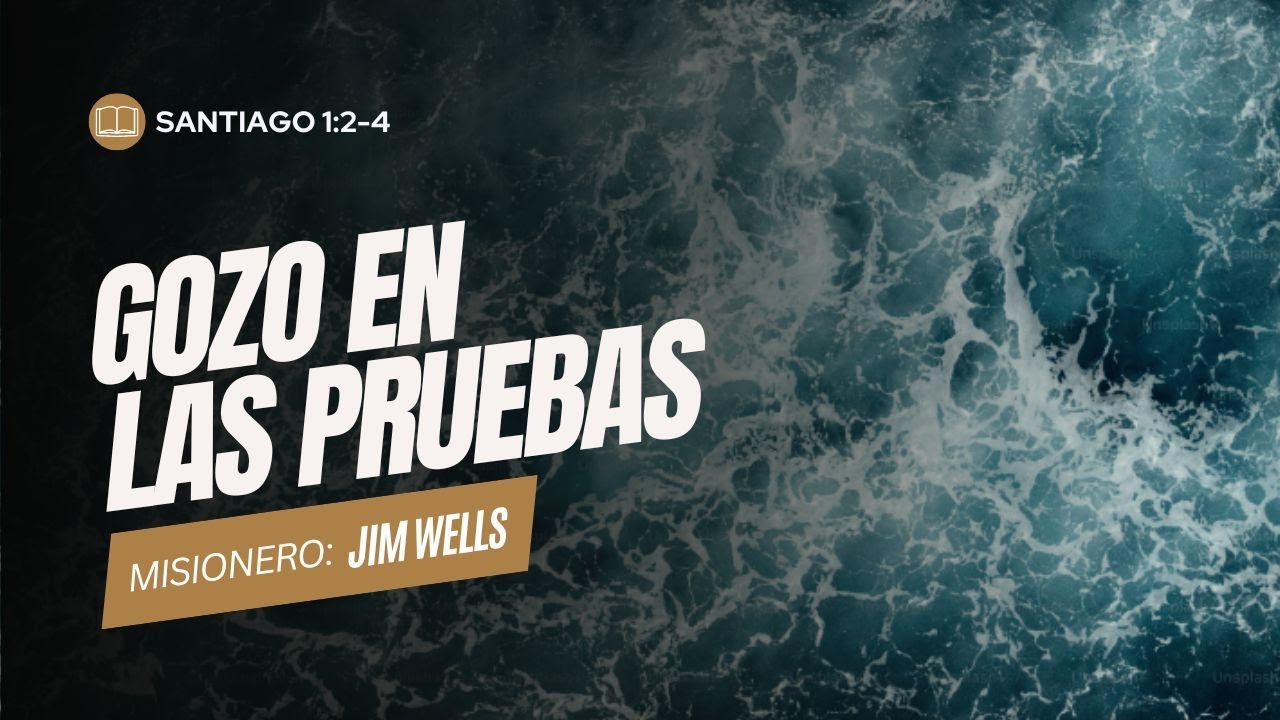 Santiago 1:2-4 | Gozo en las pruebas - Misionero Jim Wells