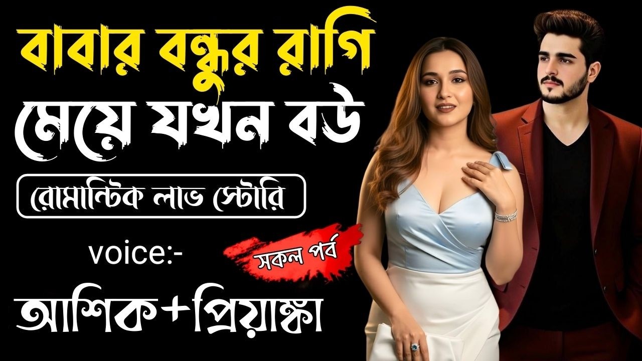 বাবার বন্ধুর রাগি মেয়ে যখন বউ || সকল পর্ব || Bangla Love Story || Voice: Ashik •Priyanka