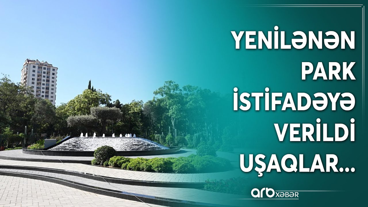 Nərimanov parkı istifadəyə verildi: Asudə vaxtların səmərəli keçirilməsi üçün...