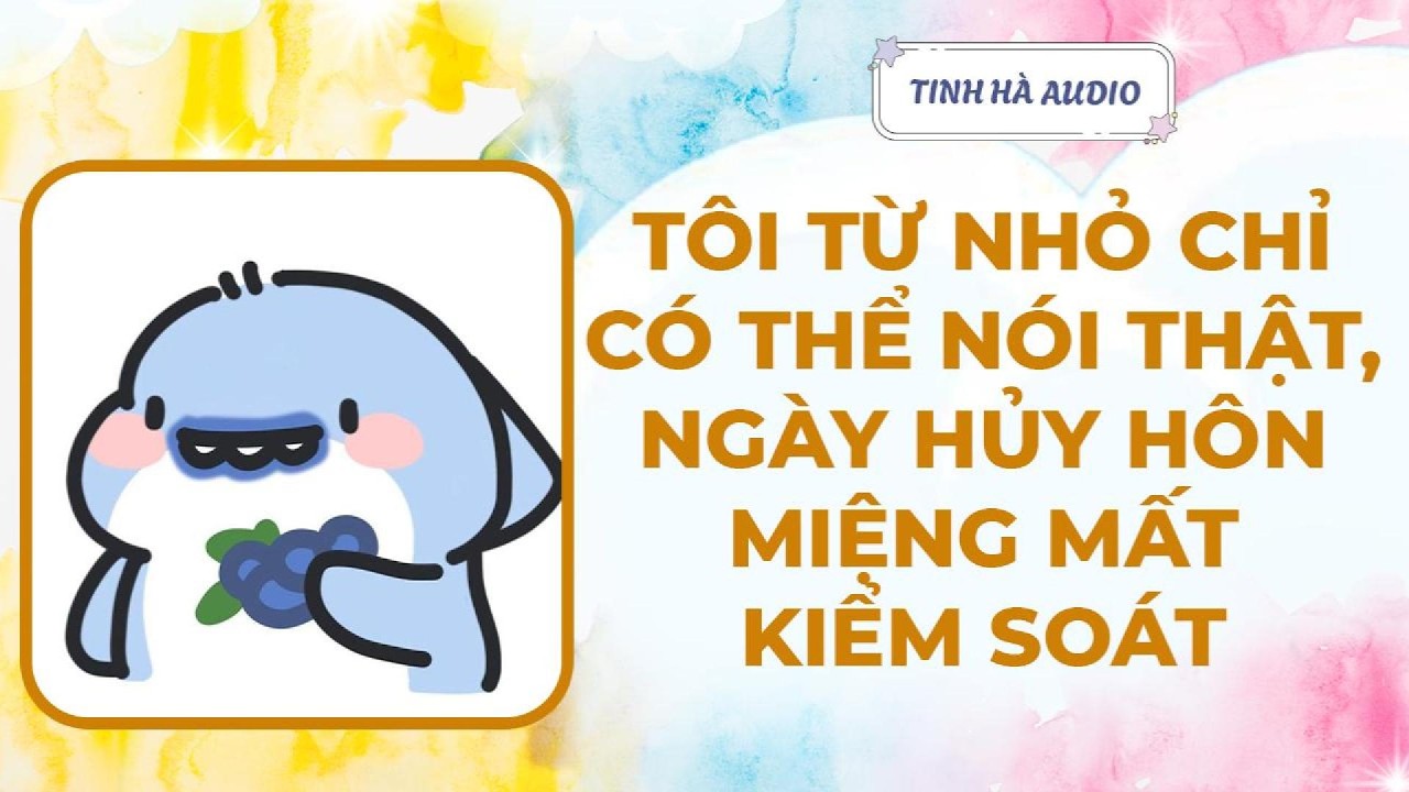 【Truyện Audio】TÔI TỪ NHỎ CHỈ CÓ THỂ NÓI THẬT, NGÀY HỦY HÔN MIỆNG MẤT KIỂM SOÁT | Tinh Hà Audio