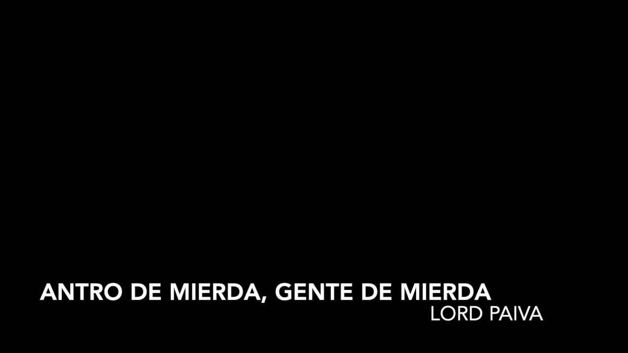 LORD PAIVA - ANTRO DE MIERDA, GENTE DE MIERDA