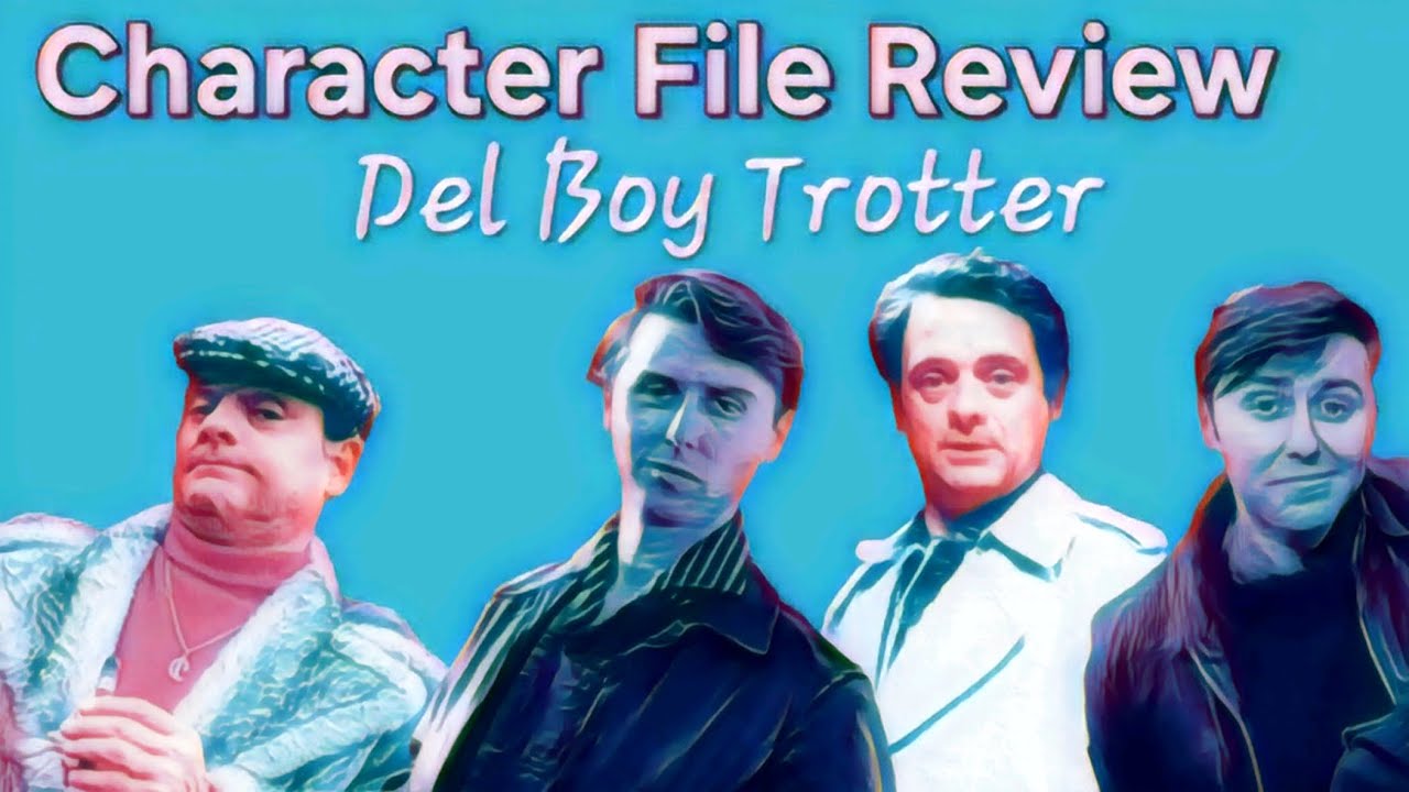 Character File Review Del Boy only fools and horses 