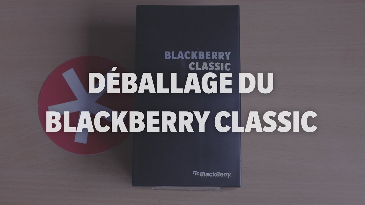 Déballage du BlackBerry Classic (unboxing) - Addicts à Blackberry 10