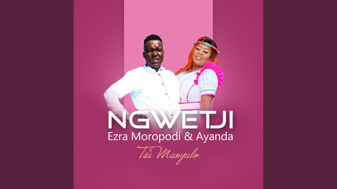 Ngwetji (feat. Ezra Moropodi & Ayanda Tsa Manyalo)