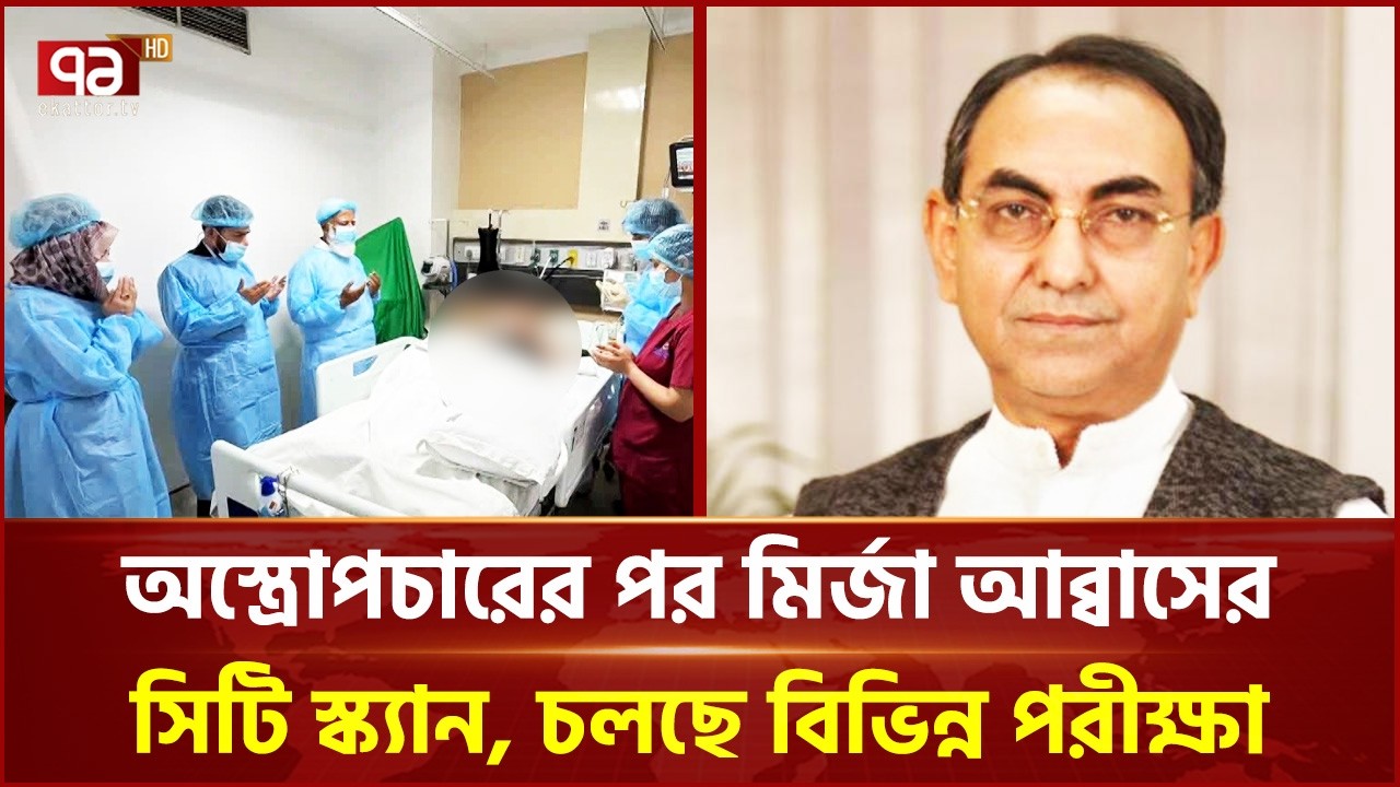 অস্ত্রোপচারের পর মির্জা আব্বাসের সিটি স্ক্যান, চলছে বিভিন্ন পরীক্ষা | Mirza Abbas | Ekattor TV
