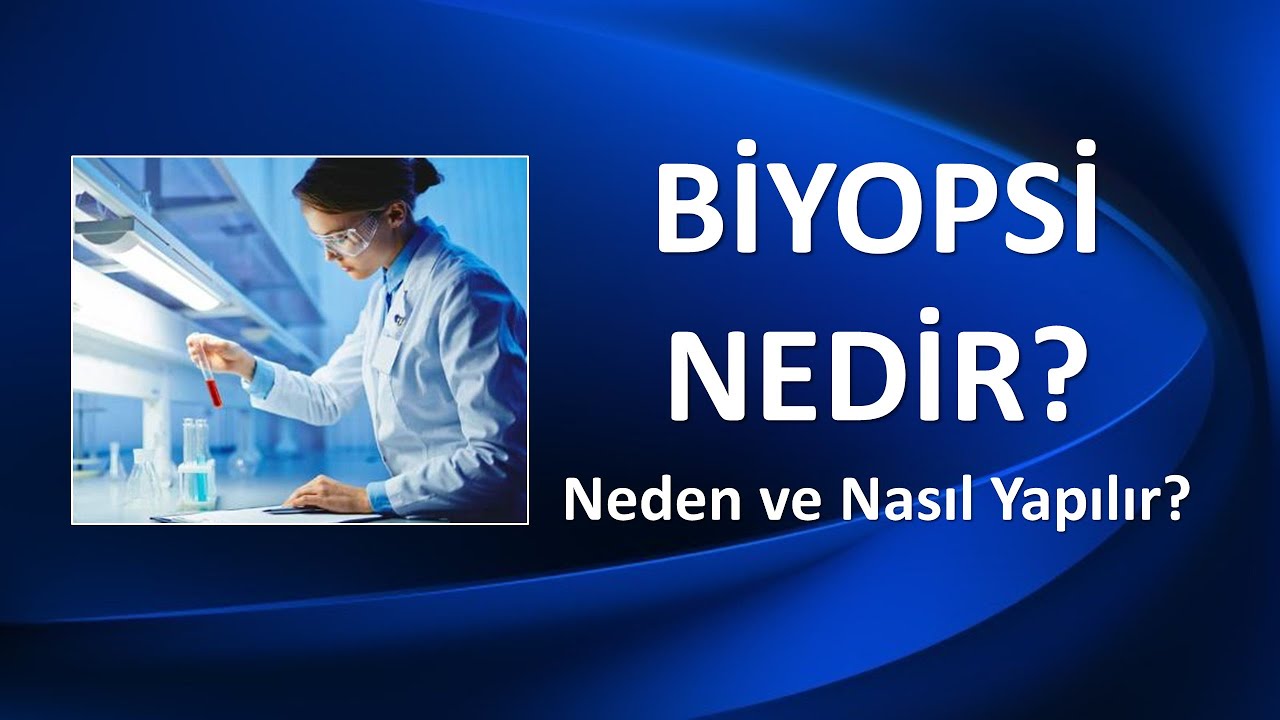 BİYOPSİ NEDİR? NASIL VE NEDEN YAPILIR?